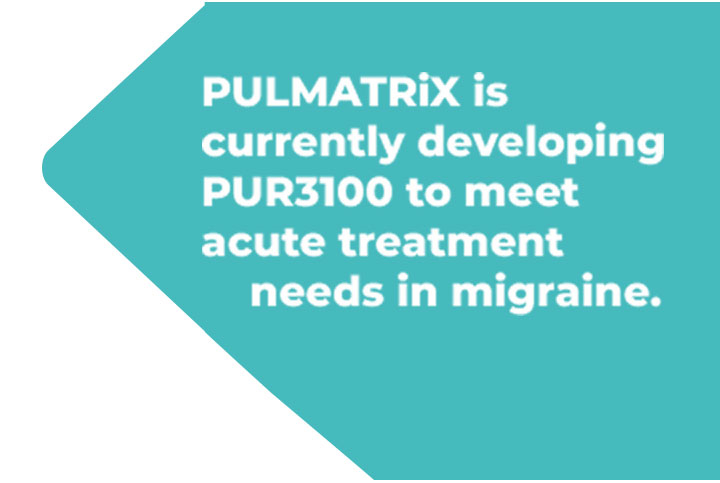 PULMATRiX is currently developing PUR3100 to meet acute treatment needs in migraine.